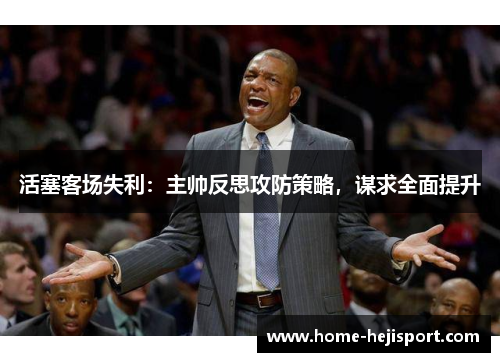 活塞客场失利：主帅反思攻防策略，谋求全面提升
