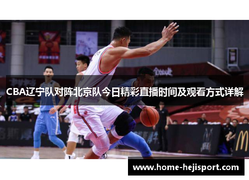 CBA辽宁队对阵北京队今日精彩直播时间及观看方式详解